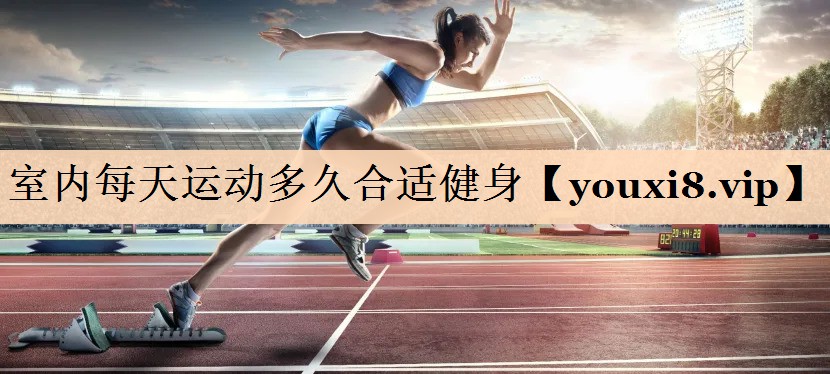 室内每天运动多久合适健身